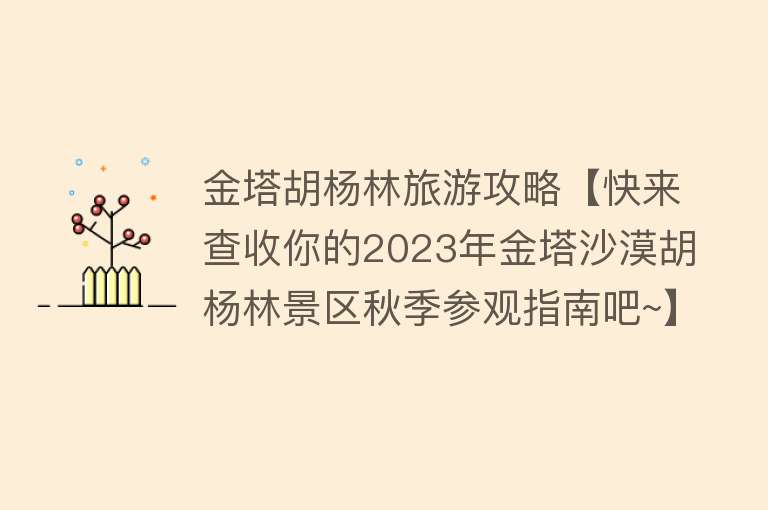金塔胡杨林旅游攻略【快来查收你的2023年金塔沙漠胡杨林景区秋季参观指南吧~】