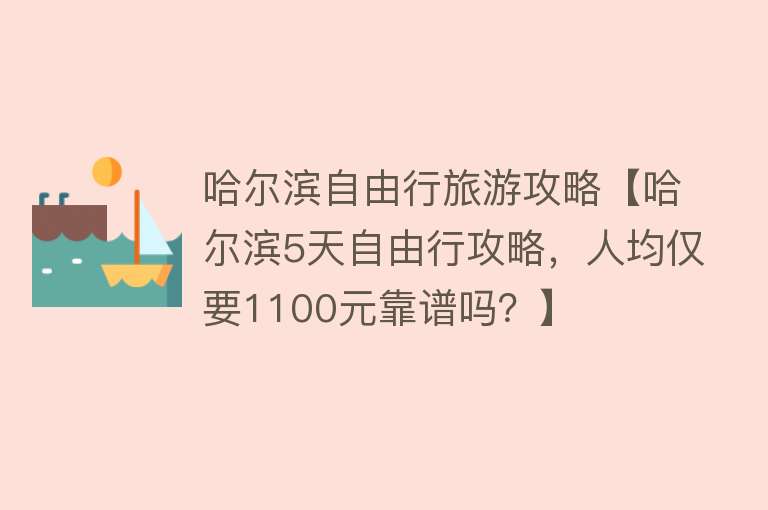 哈尔滨自由行旅游攻略【哈尔滨5天自由行攻略，人均仅要1100元靠谱吗？】