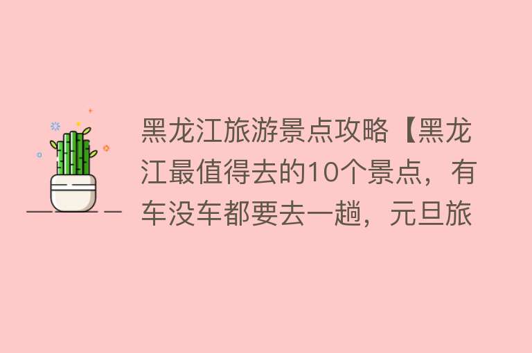 黑龙江旅游景点攻略【黑龙江最值得去的10个景点，有车没车都要去一趟，元旦旅游攻略】
