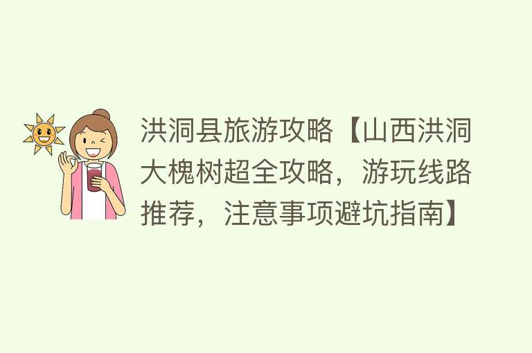 洪洞县旅游攻略【山西洪洞大槐树超全攻略，游玩线路推荐，注意事项避坑指南】
