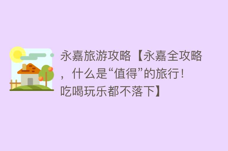 永嘉旅游攻略【永嘉全攻略，什么是“值得”的旅行！吃喝玩乐都不落下】