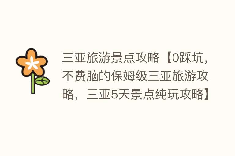 三亚旅游景点攻略【0踩坑，不费脑的保姆级三亚旅游攻略，三亚5天景点纯玩攻略】