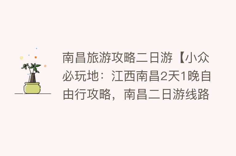 南昌旅游攻略二日游【小众必玩地：江西南昌2天1晚自由行攻略，南昌二日游线路参考】