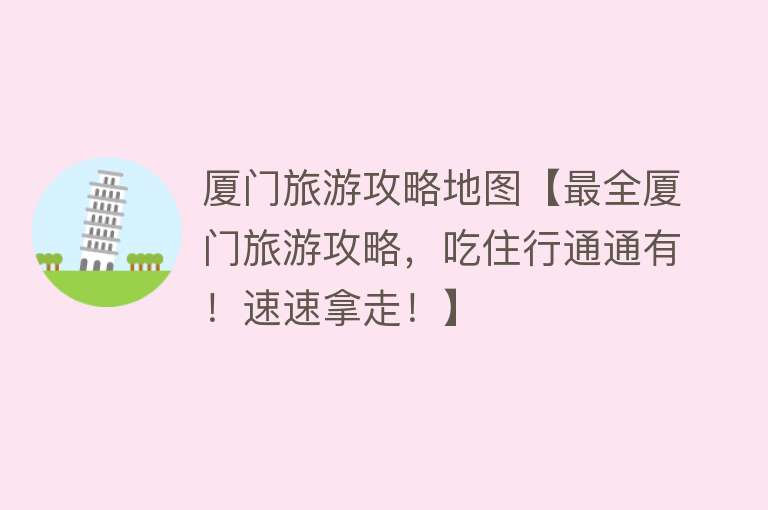 厦门旅游攻略地图【最全厦门旅游攻略，吃住行通通有！速速拿走！】