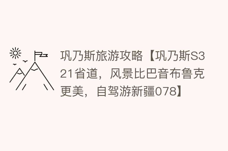 巩乃斯旅游攻略【巩乃斯S321省道，风景比巴音布鲁克更美，自驾游新疆078】