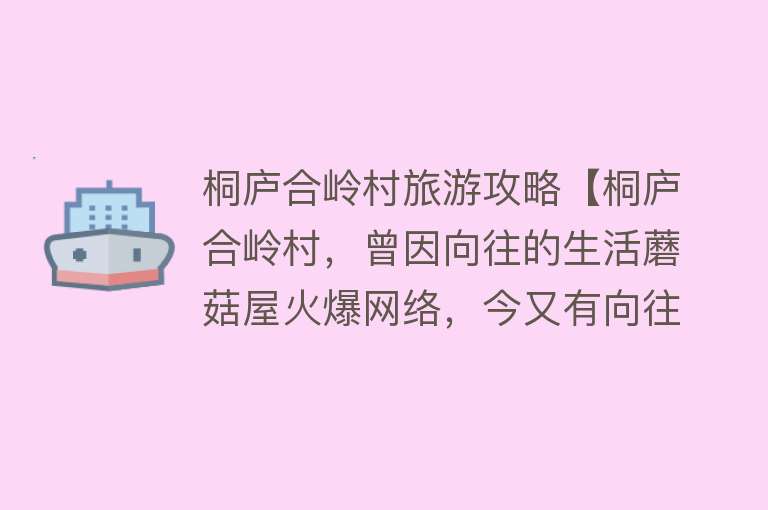 桐庐合岭村旅游攻略【桐庐合岭村，曾因向往的生活蘑菇屋火爆网络，今又有向往的乐园】