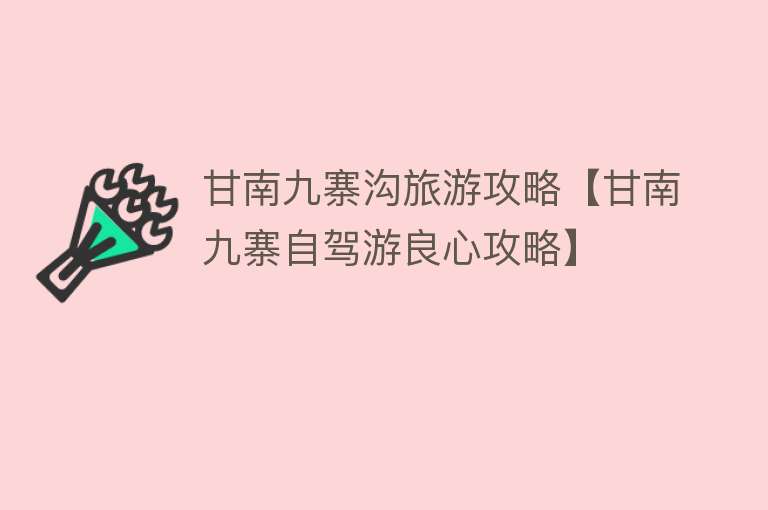 甘南九寨沟旅游攻略【甘南九寨自驾游良心攻略】