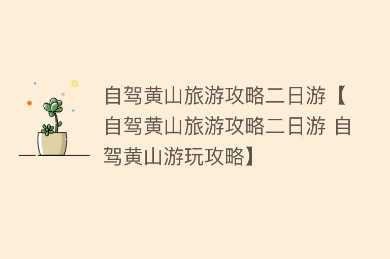 自驾黄山旅游攻略二日游【自驾黄山旅游攻略二日游 自驾黄山游玩攻略】
