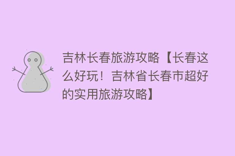 吉林长春旅游攻略【长春这么好玩！吉林省长春市超好的实用旅游攻略】