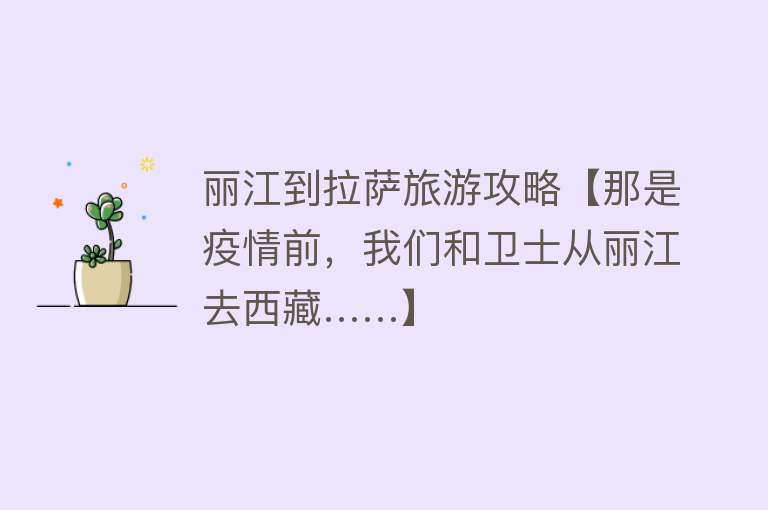 丽江到拉萨旅游攻略【那是疫情前，我们和卫士从丽江去西藏……】