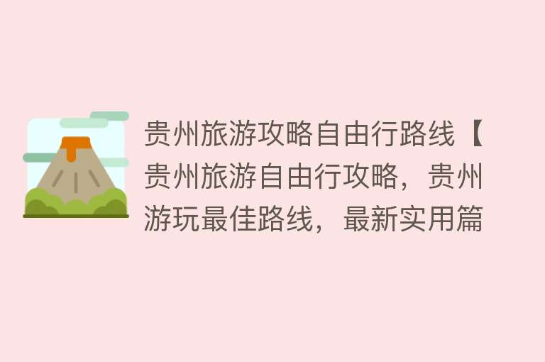 贵州旅游攻略自由行路线【贵州旅游自由行攻略，贵州游玩最佳路线，最新实用篇】