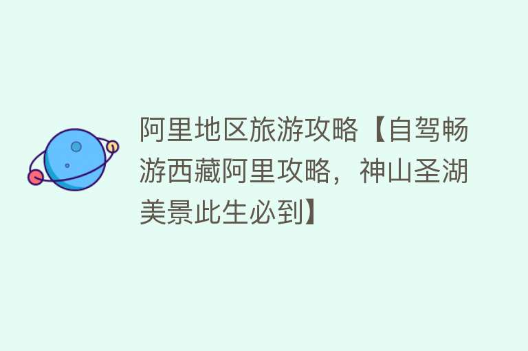 阿里地区旅游攻略【自驾畅游西藏阿里攻略，神山圣湖美景此生必到】