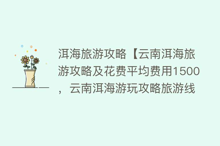 洱海旅游攻略【云南洱海旅游攻略及花费平均费用1500，云南洱海游玩攻略旅游线路】