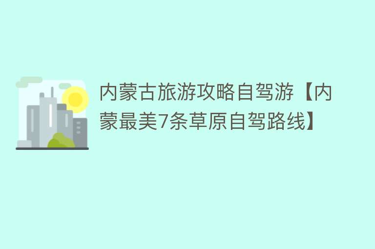 内蒙古旅游攻略自驾游【内蒙最美7条草原自驾路线】