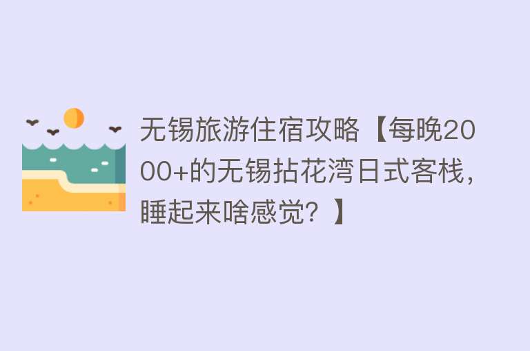 无锡旅游住宿攻略【每晚2000+的无锡拈花湾日式客栈，睡起来啥感觉？】
