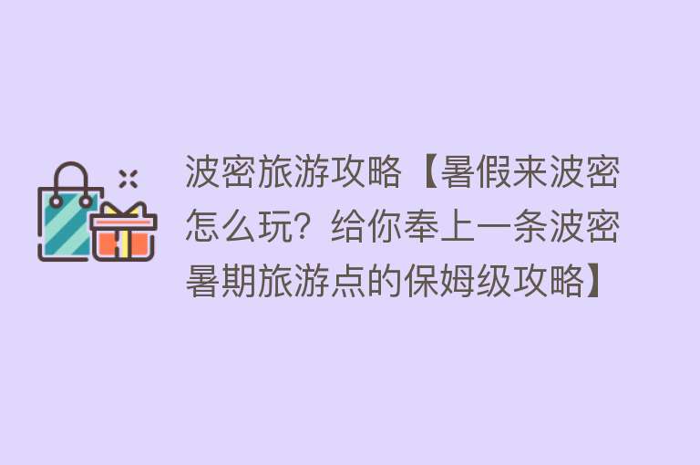 波密旅游攻略【暑假来波密怎么玩？给你奉上一条波密暑期旅游点的保姆级攻略】