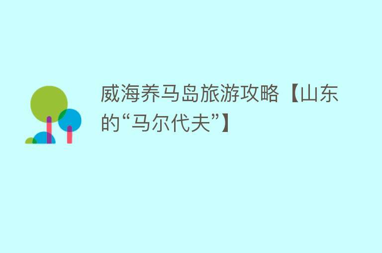 威海养马岛旅游攻略【山东的“马尔代夫”】