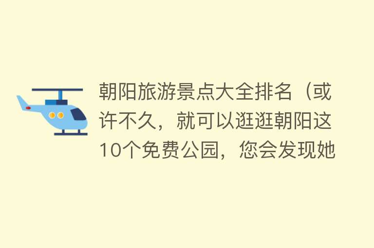 朝阳旅游景点大全排名（或许不久，就可以逛逛朝阳这10个免费公园，您会发现她惊艳与有趣）