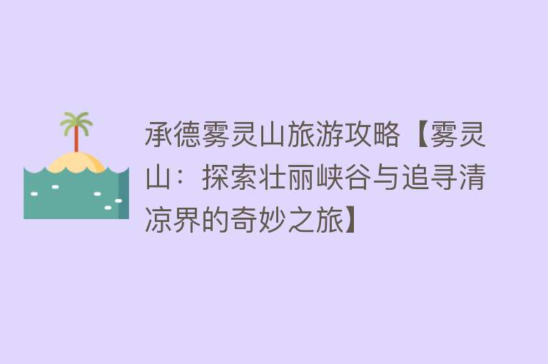 承德雾灵山旅游攻略【雾灵山：探索壮丽峡谷与追寻清凉界的奇妙之旅】