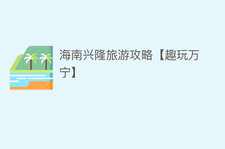 海南兴隆旅游攻略【趣玩万宁】