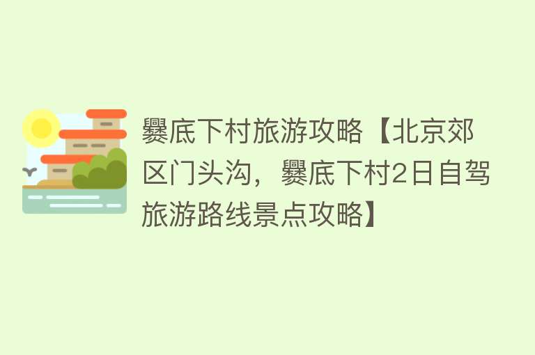 爨底下村旅游攻略【北京郊区门头沟，爨底下村2日自驾旅游路线景点攻略】