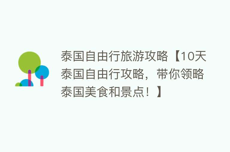 泰国自由行旅游攻略【10天泰国自由行攻略，带你领略泰国美食和景点！】