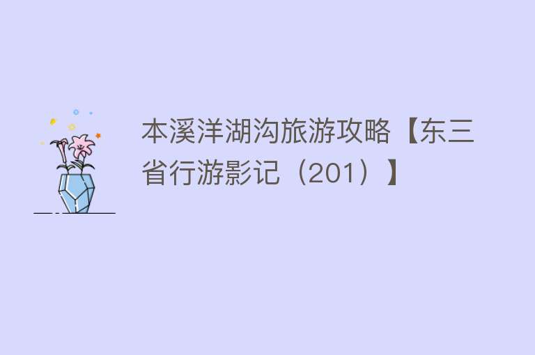 本溪洋湖沟旅游攻略【东三省行游影记（201）】