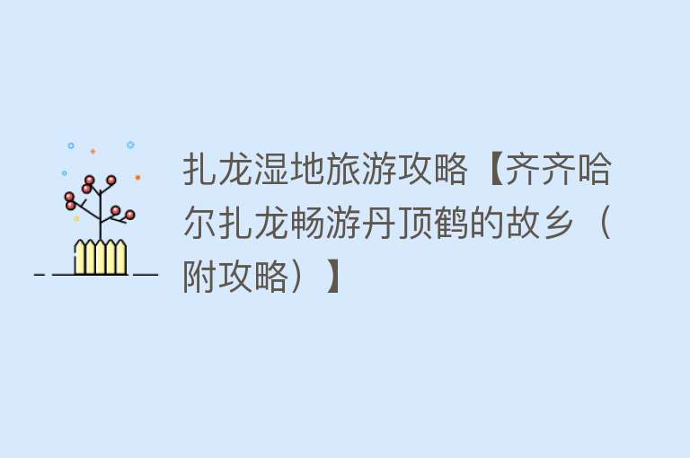 扎龙湿地旅游攻略【齐齐哈尔扎龙畅游丹顶鹤的故乡（附攻略）】