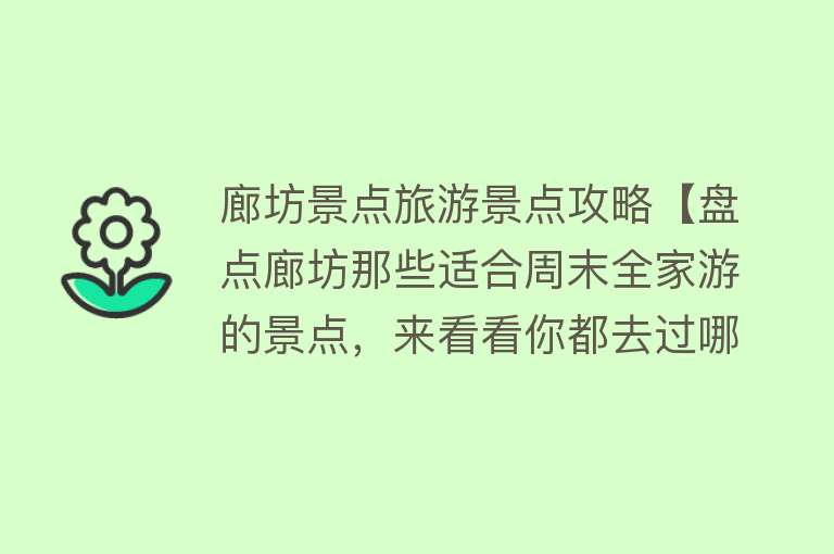 廊坊景点旅游景点攻略【盘点廊坊那些适合周末全家游的景点，来看看你都去过哪些】