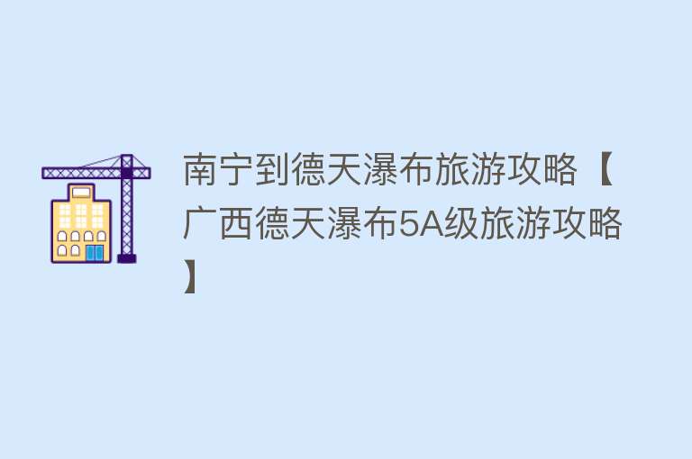 南宁到德天瀑布旅游攻略【广西德天瀑布5A级旅游攻略】