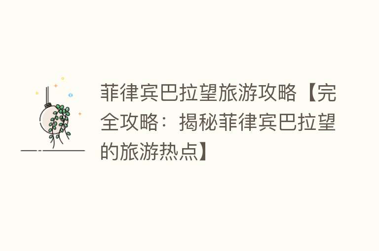 菲律宾巴拉望旅游攻略【完全攻略：揭秘菲律宾巴拉望的旅游热点】