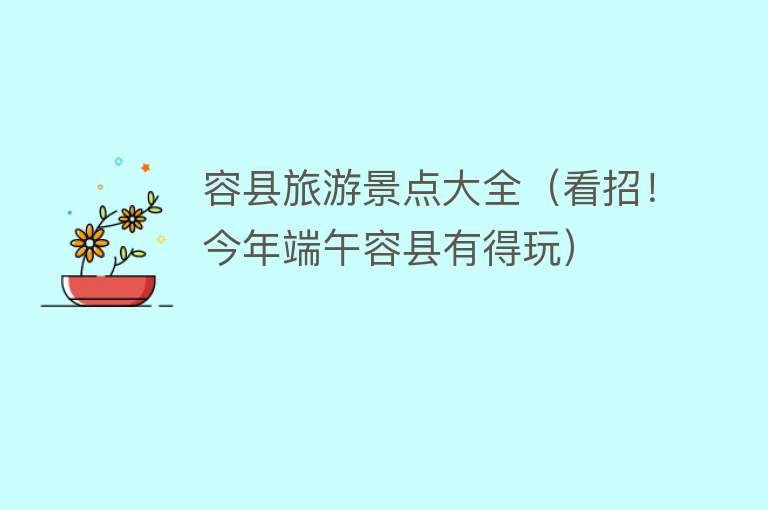 容县旅游景点大全（看招！今年端午容县有得玩）