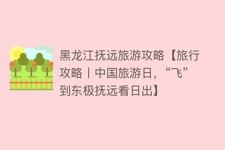 黑龙江抚远旅游攻略【旅行攻略丨中国旅游日，“飞”到东极抚远看日出】