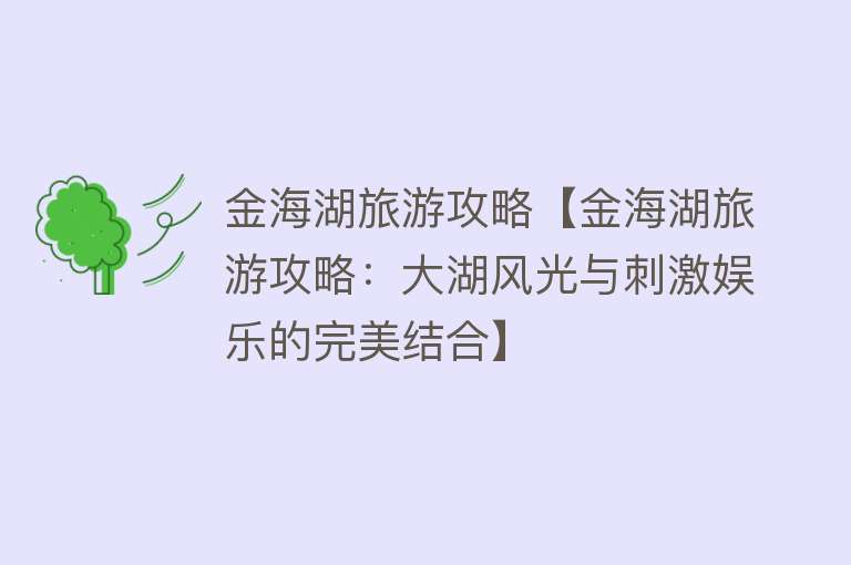 金海湖旅游攻略【金海湖旅游攻略：大湖风光与刺激娱乐的完美结合】