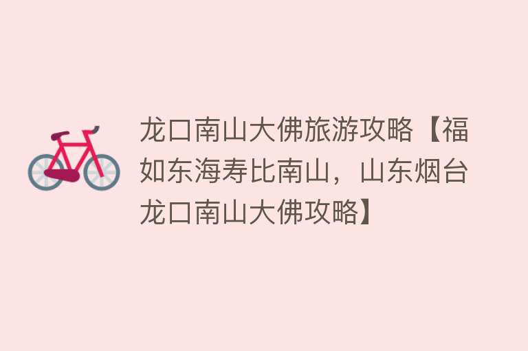 龙口南山大佛旅游攻略【福如东海寿比南山，山东烟台龙口南山大佛攻略】