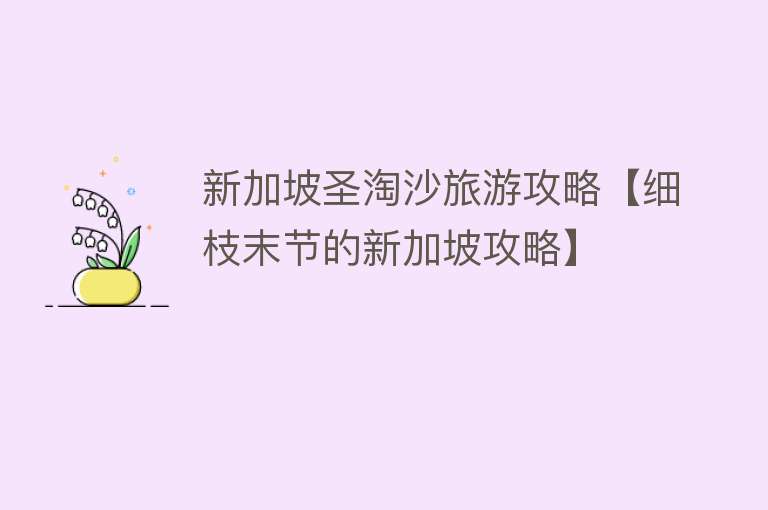 新加坡圣淘沙旅游攻略【细枝末节的新加坡攻略】