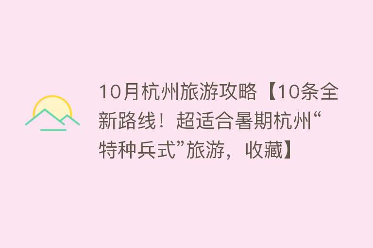 10月杭州旅游攻略【10条全新路线！超适合暑期杭州“特种兵式”旅游，收藏】