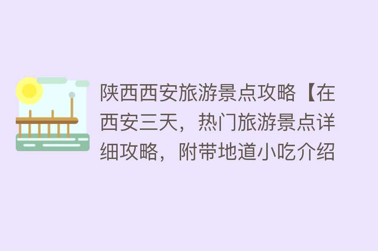 陕西西安旅游景点攻略【在西安三天，热门旅游景点详细攻略，附带地道小吃介绍】