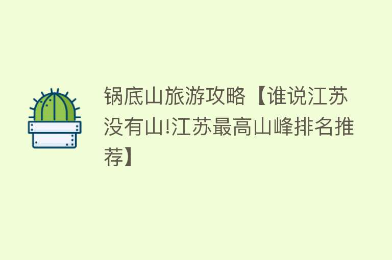 锅底山旅游攻略【谁说江苏没有山!江苏最高山峰排名推荐】