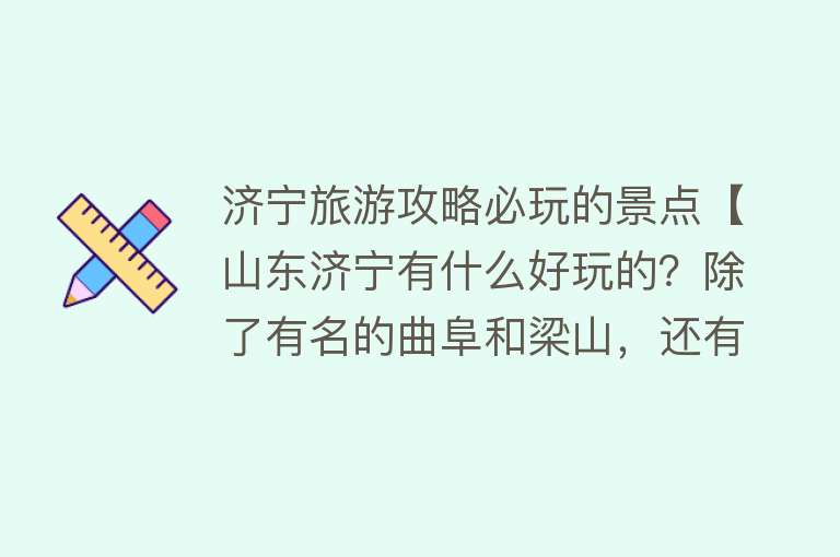 济宁旅游攻略必玩的景点【山东济宁有什么好玩的？除了有名的曲阜和梁山，还有美丽的微山湖】