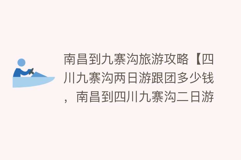 南昌到九寨沟旅游攻略【四川九寨沟两日游跟团多少钱，南昌到四川九寨沟二日游跟团】