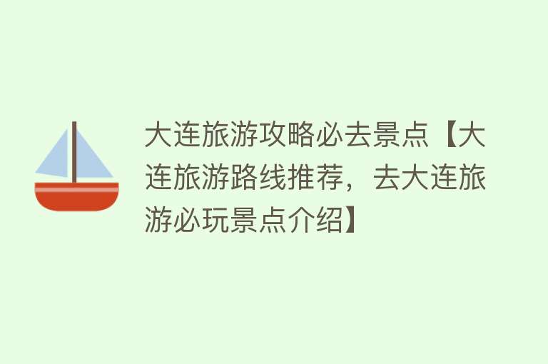 大连旅游攻略必去景点【大连旅游路线推荐，去大连旅游必玩景点介绍】