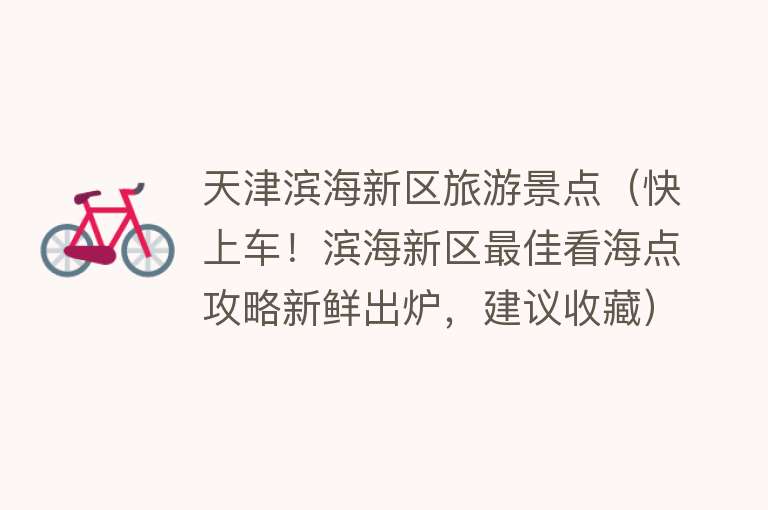 天津滨海新区旅游景点（快上车！滨海新区最佳看海点攻略新鲜出炉，建议收藏）