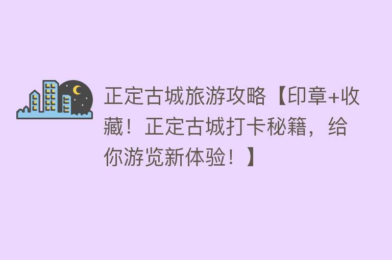 正定古城旅游攻略【印章+收藏！正定古城打卡秘籍，给你游览新体验！】