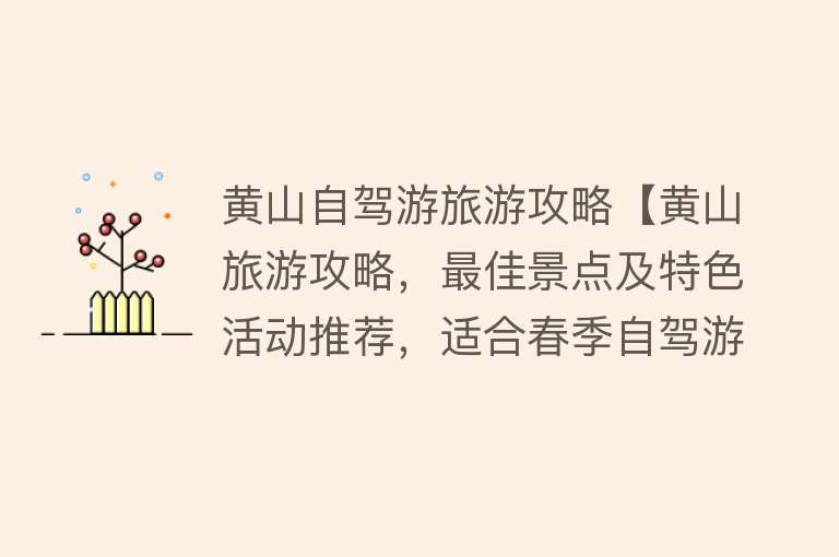 黄山自驾游旅游攻略【黄山旅游攻略，最佳景点及特色活动推荐，适合春季自驾游的地方】