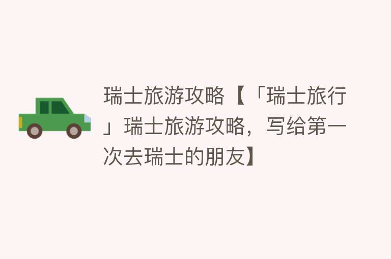 瑞士旅游攻略【「瑞士旅行」瑞士旅游攻略，写给第一次去瑞士的朋友】