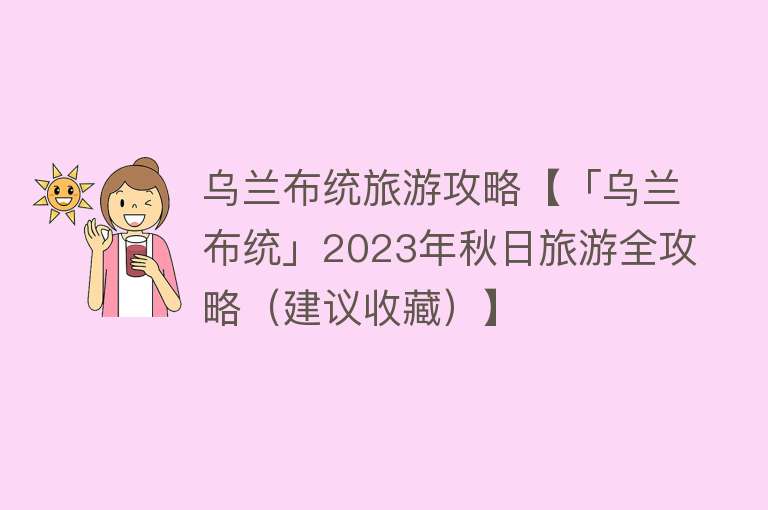 乌兰布统旅游攻略【「乌兰布统」2023年秋日旅游全攻略（建议收藏）】
