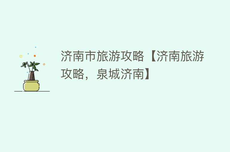 济南市旅游攻略【济南旅游攻略，泉城济南】