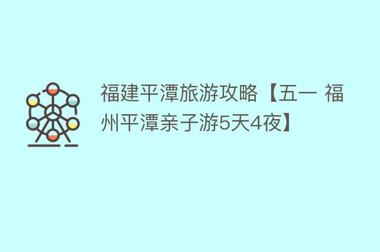福建平潭旅游攻略【五一 福州平潭亲子游5天4夜】