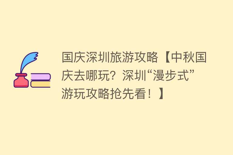 国庆深圳旅游攻略【中秋国庆去哪玩？深圳“漫步式”游玩攻略抢先看！】